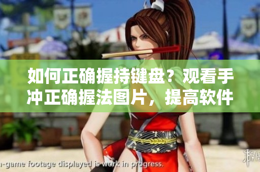如何正确握持键盘？观看手冲正确握法图片，提高软件编程效率