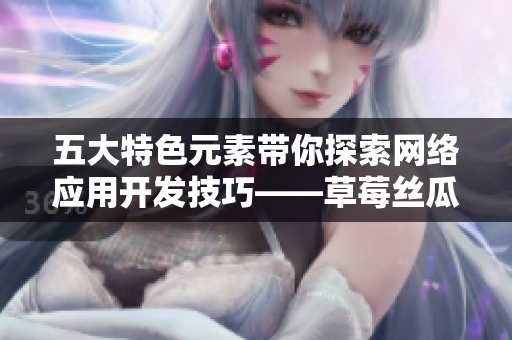 五大特色元素带你探索网络应用开发技巧——草莓丝瓜香蕉向日葵留言