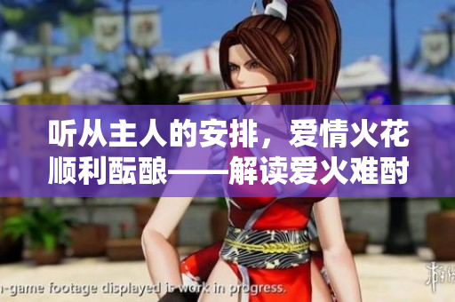 听从主人的安排，爱情火花顺利酝酿——解读爱火难酎第43话