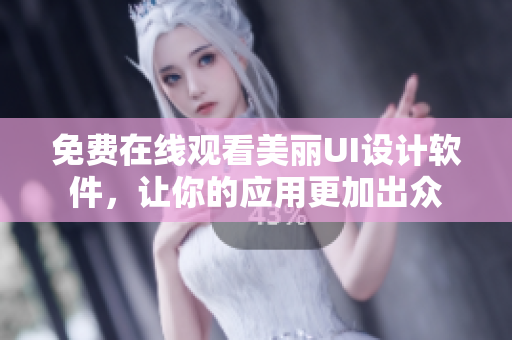免费在线观看美丽UI设计软件，让你的应用更加出众