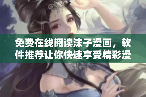 免费在线阅读沫子漫画，软件推荐让你快速享受精彩漫画世界