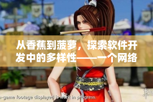 从香蕉到菠萝，探索软件开发中的多样性——一个网络软件编辑的思考。