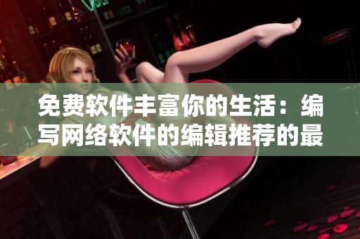 免费软件丰富你的生活：编写网络软件的编辑推荐的最佳资源