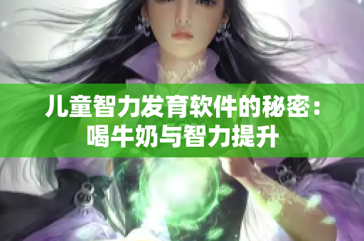 儿童智力发育软件的秘密：喝牛奶与智力提升