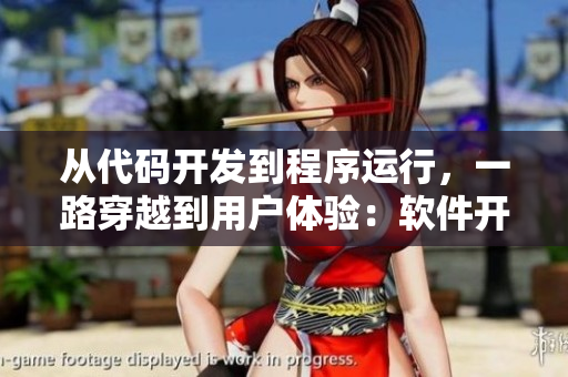 从代码开发到程序运行，一路穿越到用户体验：软件开发之旅