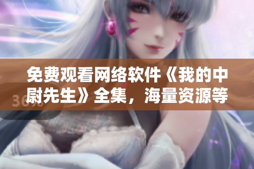 免费观看网络软件《我的中尉先生》全集，海量资源等你观赏