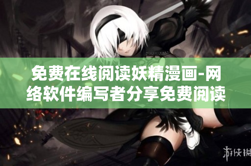 免费在线阅读妖精漫画-网络软件编写者分享免费阅读漫画方法