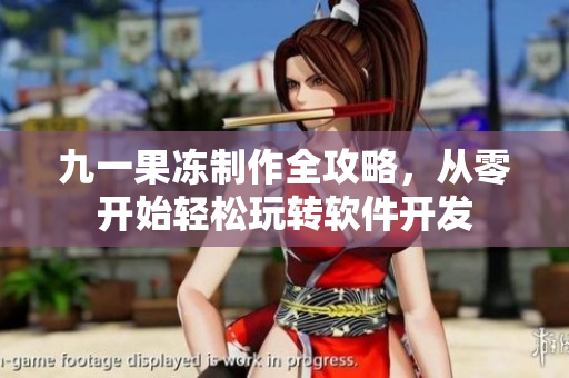 九一果冻制作全攻略，从零开始轻松玩转软件开发