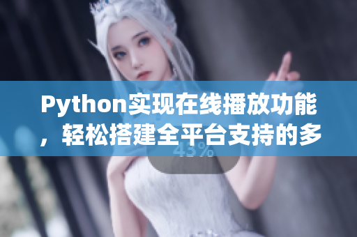 Python实现在线播放功能，轻松搭建全平台支持的多媒体播放器