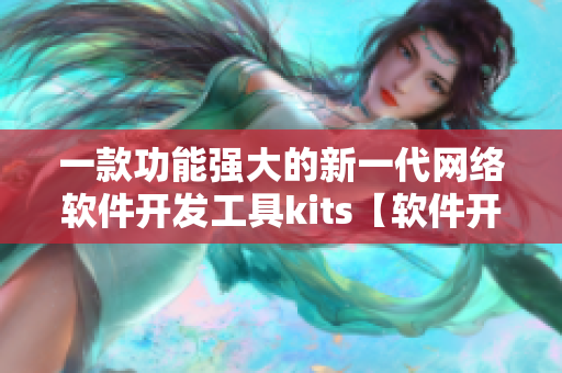 一款功能强大的新一代网络软件开发工具kits【软件开发者必备】