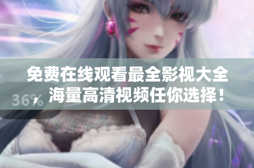 免费在线观看最全影视大全，海量高清视频任你选择！——影视重制版