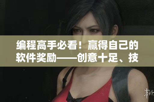 编程高手必看！赢得自己的软件奖励——创意十足、技能大放异彩的新游戏！