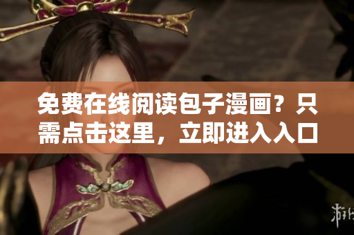 免费在线阅读包子漫画？只需点击这里，立即进入入口页面！