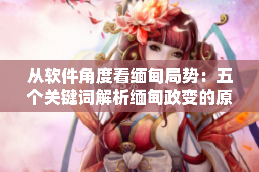 从软件角度看缅甸局势：五个关键词解析缅甸政变的原因