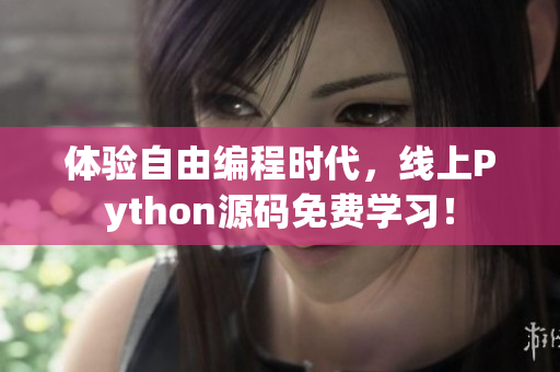 体验自由编程时代，线上Python源码免费学习！