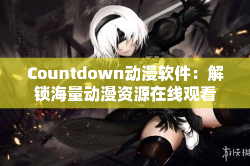 Countdown动漫软件：解锁海量动漫资源在线观看