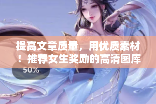 提高文章质量，用优质素材！推荐女生奖励的高清图库软件