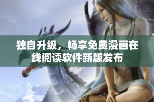 独自升级，畅享免费漫画在线阅读软件新版发布