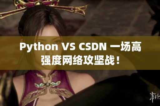 Python VS CSDN 一场高强度网络攻坚战！