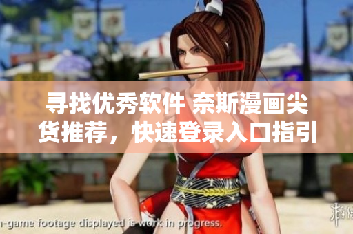 寻找优秀软件 奈斯漫画尖货推荐，快速登录入口指引