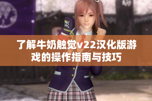 了解牛奶触觉v22汉化版游戏的操作指南与技巧
