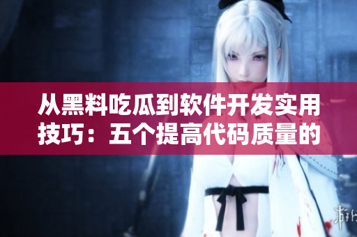从黑料吃瓜到软件开发实用技巧：五个提高代码质量的秘诀
