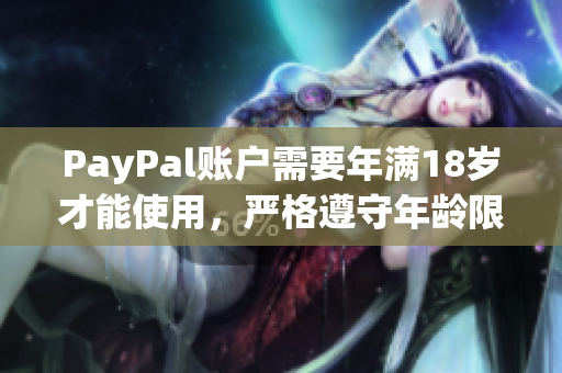 PayPal账户需要年满18岁才能使用，严格遵守年龄限制