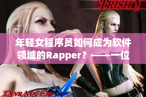 年轻女程序员如何成为软件领域的Rapper？——一位资深编辑的经验分享