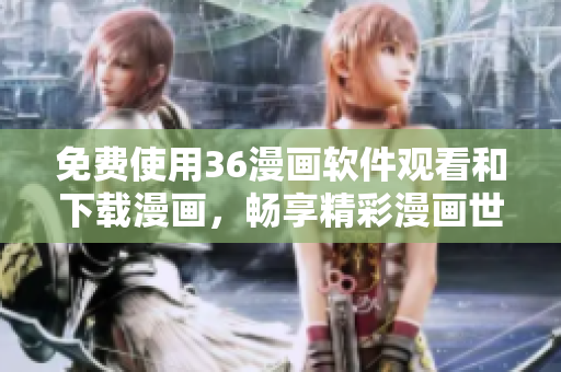 免费使用36漫画软件观看和下载漫画，畅享精彩漫画世界