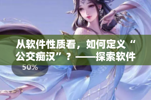 从软件性质看，如何定义“公交痴汉”？——探索软件界的滥用问题