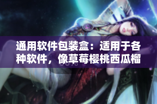 通用软件包装盒：适用于各种软件，像草莓樱桃西瓜榴莲般美观实用