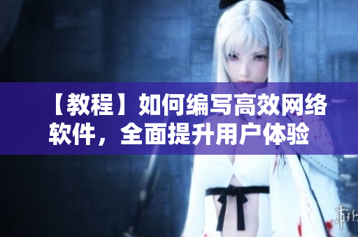 【教程】如何编写高效网络软件，全面提升用户体验