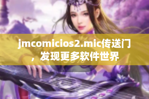 jmcomicios2.mic传送门，发现更多软件世界