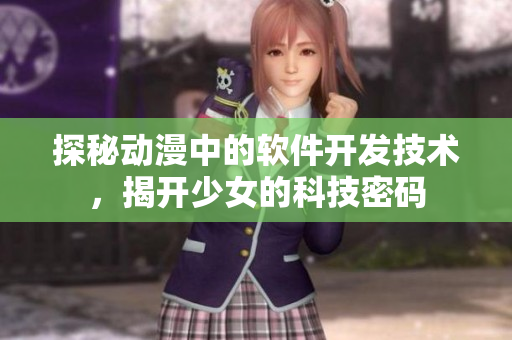 探秘动漫中的软件开发技术，揭开少女的科技密码