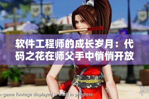 软件工程师的成长岁月：代码之花在师父手中悄悄开放