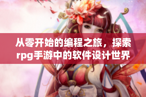 从零开始的编程之旅，探索rpg手游中的软件设计世界