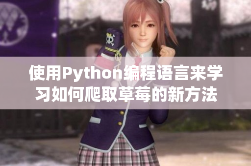 使用Python编程语言来学习如何爬取草莓的新方法