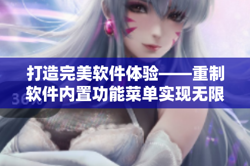 打造完美软件体验——重制软件内置功能菜单实现无限便捷的购买体验
