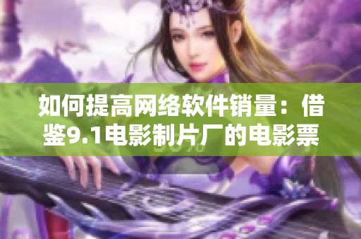 如何提高网络软件销量：借鉴9.1电影制片厂的电影票房成功案例