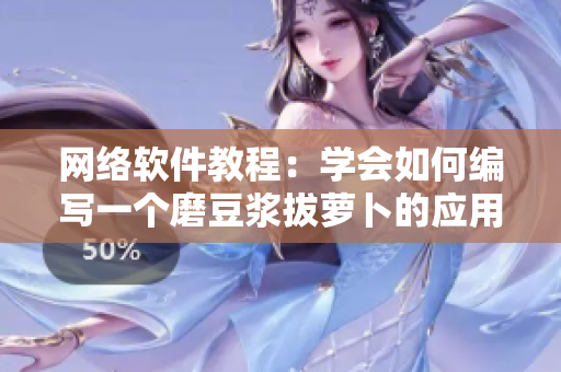 网络软件教程：学会如何编写一个磨豆浆拔萝卜的应用程序