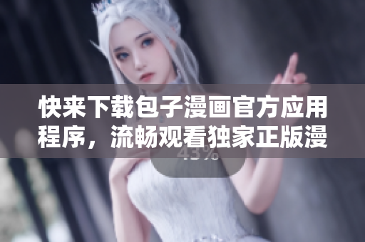 快来下载包子漫画官方应用程序，流畅观看独家正版漫画！