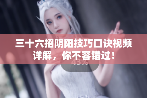 三十六招阴阳技巧口诀视频详解，你不容错过！