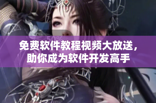 免费软件教程视频大放送，助你成为软件开发高手