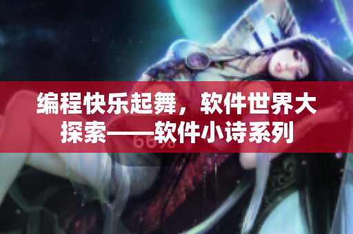 编程快乐起舞，软件世界大探索——软件小诗系列