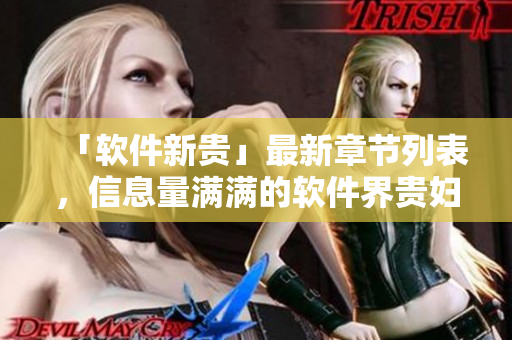 「软件新贵」最新章节列表，信息量满满的软件界贵妇！