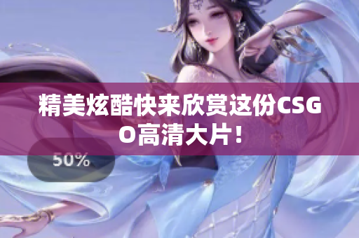 精美炫酷快来欣赏这份CSGO高清大片！