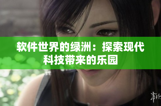 软件世界的绿洲：探索现代科技带来的乐园