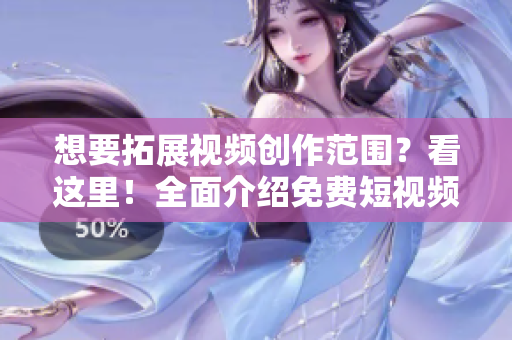 想要拓展视频创作范围？看这里！全面介绍免费短视频软件推荐！