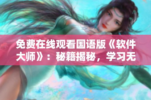 免费在线观看国语版《软件大师》：秘籍揭秘，学习无限，开发技能大提升