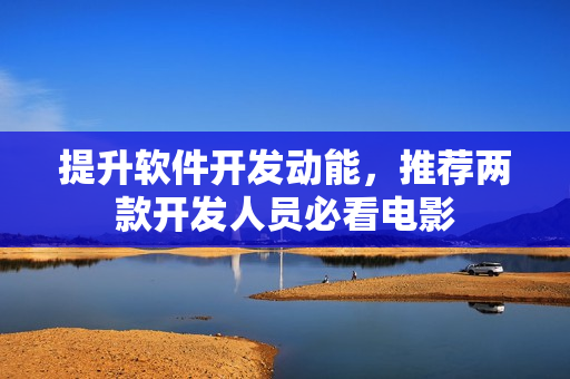 提升软件开发动能，推荐两款开发人员必看电影